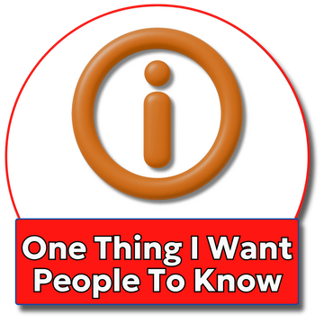 One Thing I Want People To Know One Thing I Want People To Know